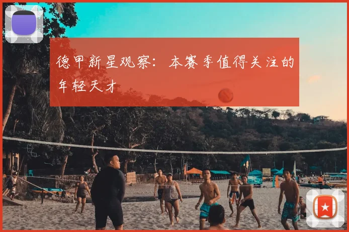德甲新星观察：本赛季值得关注的年轻天才