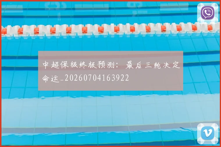 中超保级终极预测：最后三轮决定命运_20260704163922