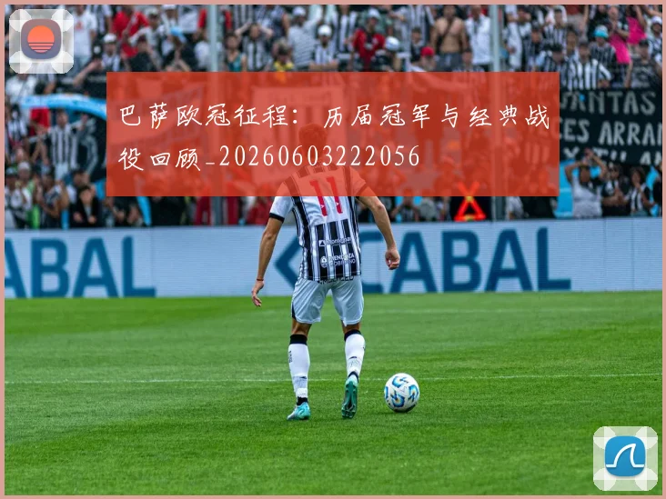 巴萨欧冠征程：历届冠军与经典战役回顾_20260603222056