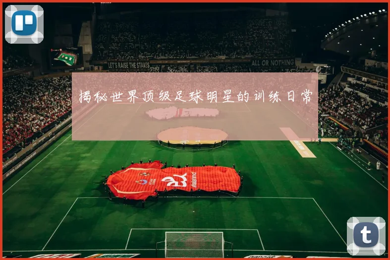 揭秘世界顶级足球明星的训练日常